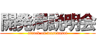 開発局説明会 (attack on wasedasai)