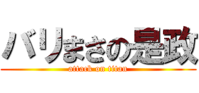 バリまさの是政 (attack on titan)