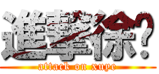 進撃徐爷 (attack on xuye)