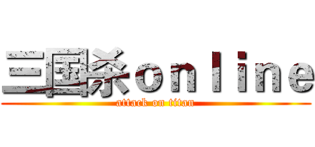 三国杀ｏｎｌｉｎｅ (attack on titan)
