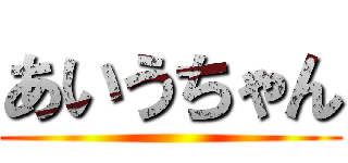 あいうちゃん ()