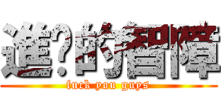 進擊的智障 (fuck you guys)
