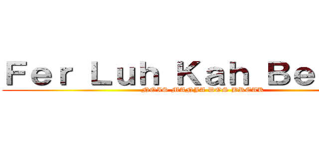 Ｆｅｒ Ｌｕｈ Ｋａｈ Ｂｅｂｅｔｓ (NOIS MANJA DOS BREAK)