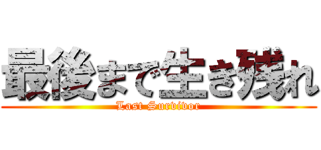 最後まで生き残れ (Last Survivor)