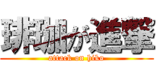 琲珈が進撃 (attack on hiko)