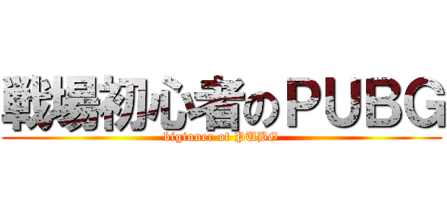 戦場初心者のＰＵＢＧ (biginner of PUBG)