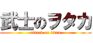 武士のヲタカ (attack on titan)