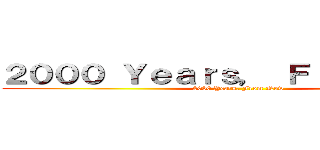２０００ Ｙｅａｒｓ， Ｆｒｏｍ Ｎｏｗ (2000 Years, From Now)