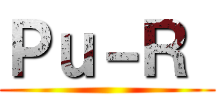 Ｐｕ－Ｒ  ()