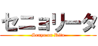 セニョリータ (Senyo on Rita)