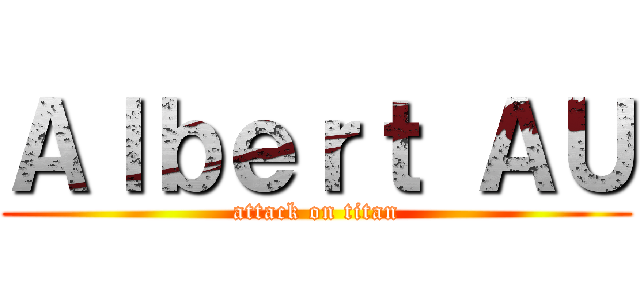 Ａｌｂｅｒｔ ＡＵ (attack on titan)