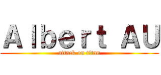 Ａｌｂｅｒｔ ＡＵ (attack on titan)