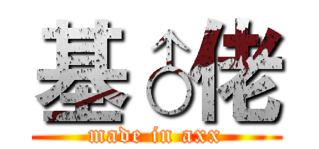 基♂佬 (made in axx)