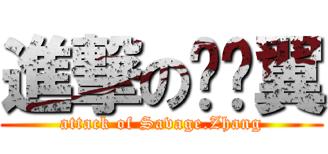 進撃の张骋翼 (attack of Savage.Zhang)