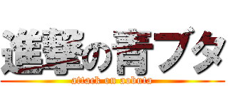 進撃の青ブタ (attack on aobuta)