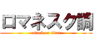 ロマネスク調 (attack on titan)