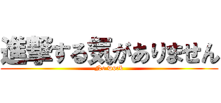 進撃する気がありません (No work)