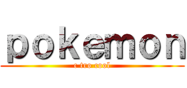 ｐｏｋｅｍｏｎ (c tro cool)