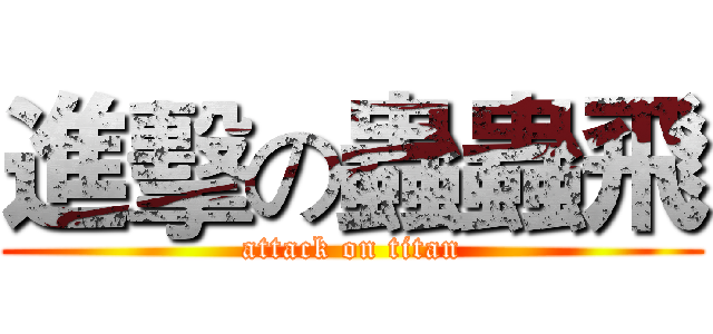 進擊の蟲蟲飛 (attack on titan)