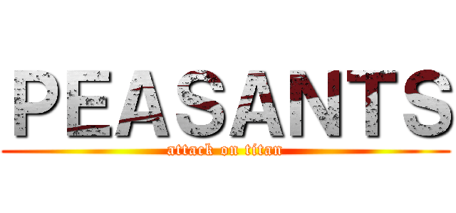 ＰＥＡＳＡＮＴＳ (attack on titan)