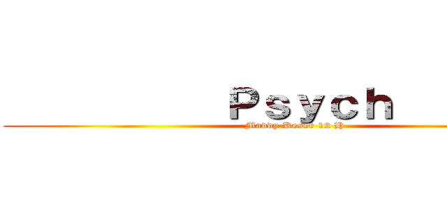          Ｐｓｙｃｈ          (Maddy Keser 12 H)