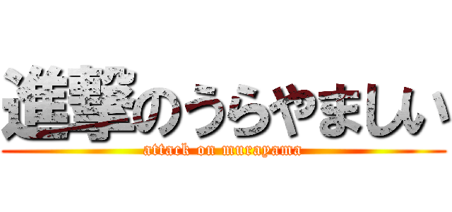 進撃のうらやましい (attack on murayama)