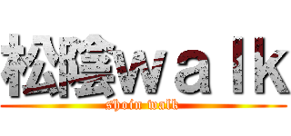 松陰ｗａｌｋ (shoin walk)