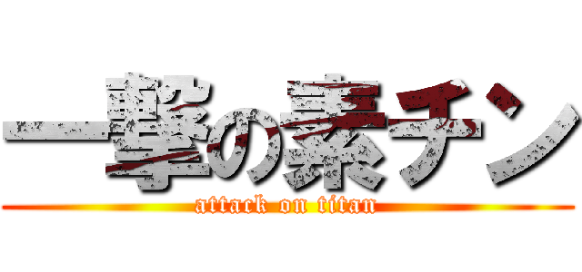 一撃の素チン (attack on titan)