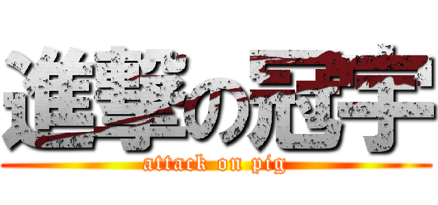 進撃の冠宇 (attack on pig)
