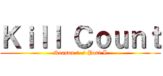 Ｋｉｌｌ Ｃｏｕｎｔ (Season 1 / Part I)