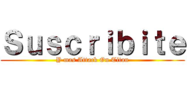 Ｓｕｓｃｒｉｂｉｔｅ (Y mas Attack On Titan)