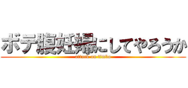 ボテ腹妊婦にしてやろうか (attack on timbo)