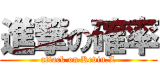 進撃の確率 (attack on Kevin.L)