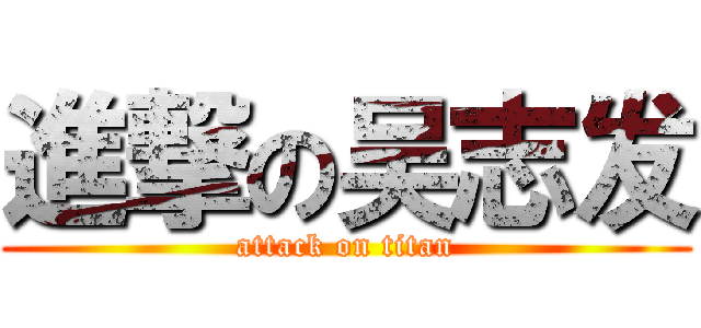 進撃の吴志发 (attack on titan)