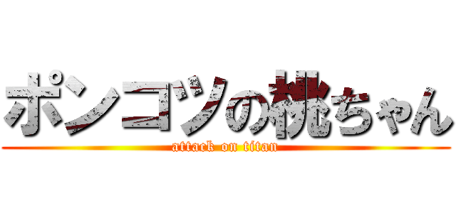 ポンコツの桃ちゃん (attack on titan)