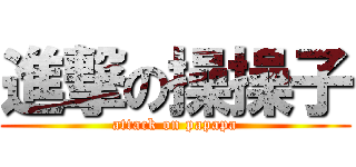 進撃の操操子 (attack on papapa)