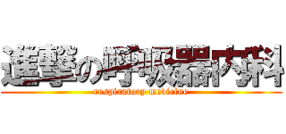 進撃の呼吸器内科 (respiratory medicine)