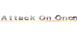 Ａｔｔａｃｋ Ｏｎ Ｏｎｏｍａｔｏｐｏｅｉａ ()