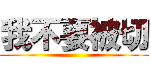 我不要被切 ()