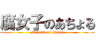 腐女子のあちょる (Fujoshi on ahchul)