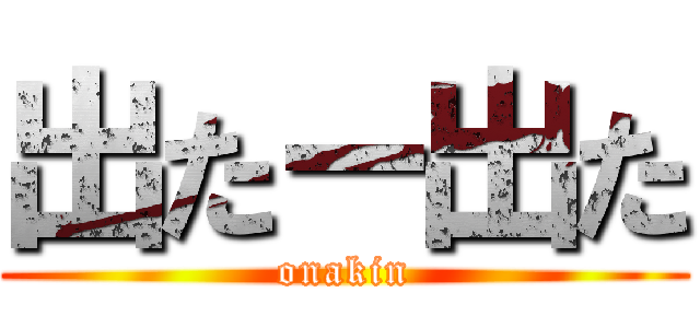 出たー出た (onakin)