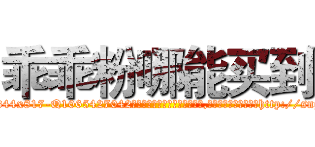 乖乖粉哪能买到 (乖乖粉哪能买到【电-151x68344x817-Q1065427042元吉药业】我们做的是长期生意,靠的是老客户长期支持http://sngk.net/O4xCHn

参考消息网我们做的是长期生意,靠的是老客户长期支持也许我们早该意识到，就连鲍勃·霍斯金斯（金球奖戏剧类电影男主角 
)