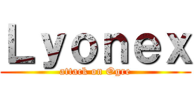 Ｌｙｏｎｅｘ (attack on Ogre)