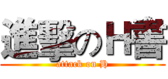 進擊のＨ書 (attack on H)