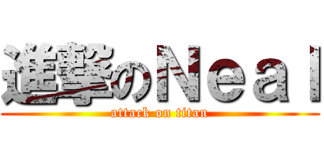 進撃のＮｅａｌ (attack on titan)