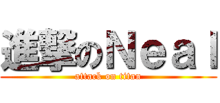 進撃のＮｅａｌ (attack on titan)