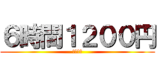 ６時間１２００円 (平日限定)