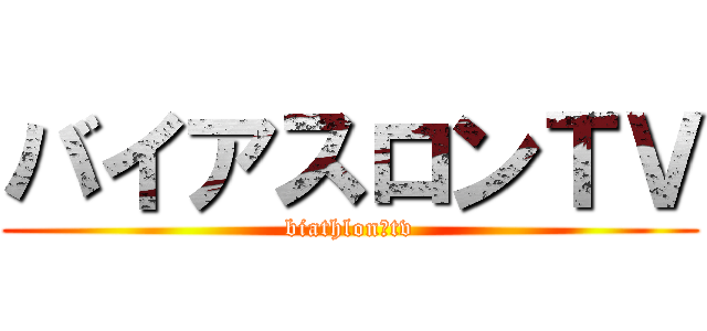 バイアスロンＴＶ (biathlon　tv)