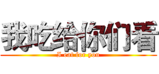 我吃给你们看 (I eat for you)