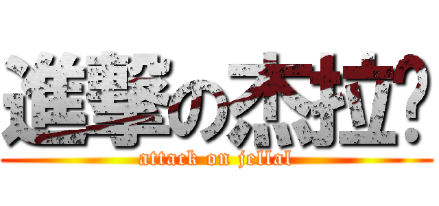 進撃の杰拉尔 (attack on jellal)